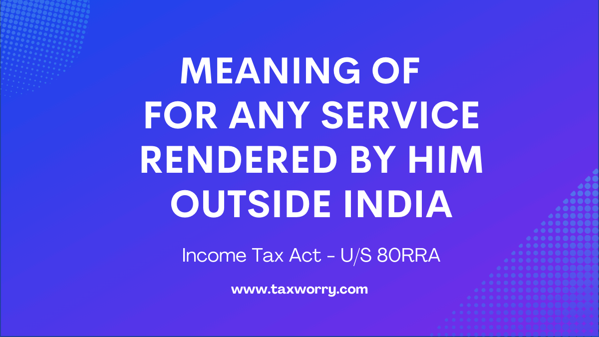 meaning of for any service rendered by him outside India